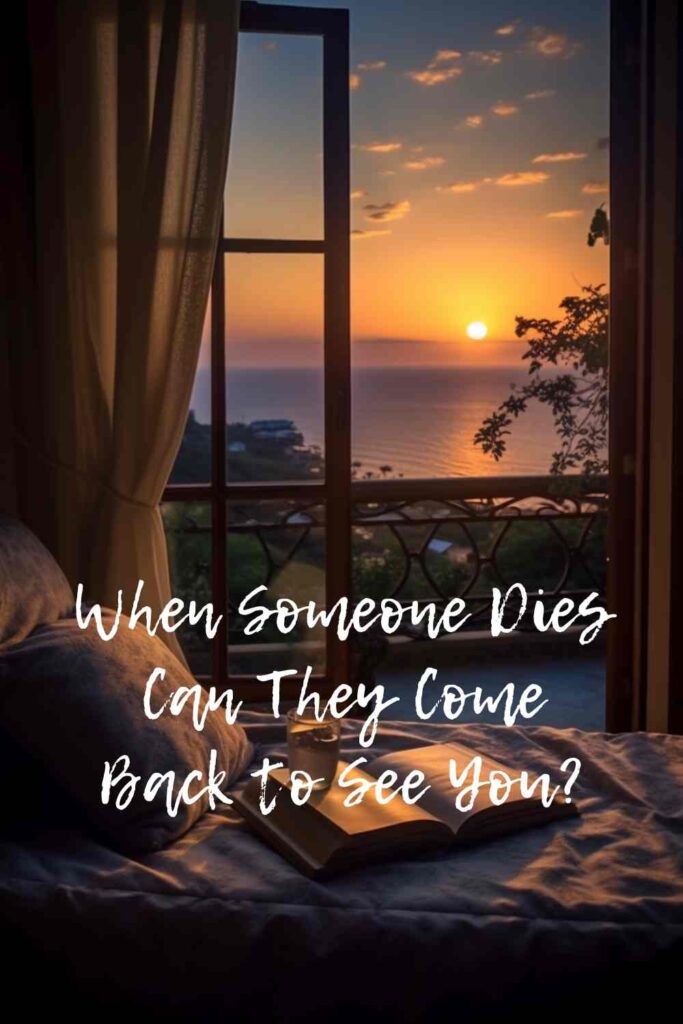 When Someone Dies Can They Come Back to See You?